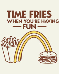 Time Fries When You're Having Fun  typography t shirt design