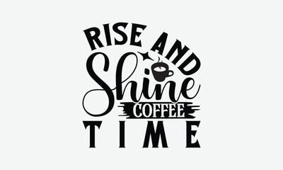 Obraz premium Rise And Shine Coffee Time - Coffee T-Shirt Design, Illustration Written Vector T Shirt Design, Bags, Posters, Cards, Isolated On White Background.