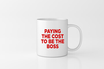 White mug expressing paying the cost to be the boss concept