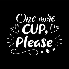 One more cup Please, Typography Lettering t-shirt design