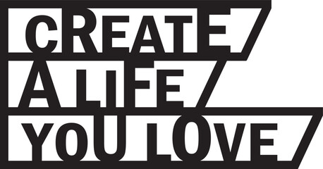 CREATE A LIFE YOU LOVE font inspirational text quote template laser cutting for wood, metal, or paper art prints 