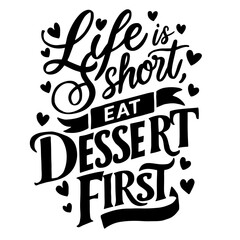 Cute lettering "Life is short, eat dessert first"