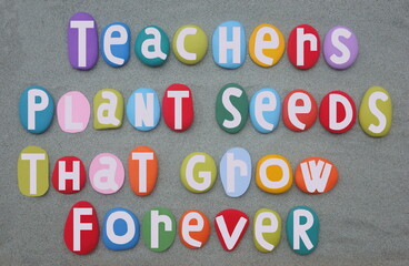 Teachers plant seeds that grow forever, educational slogan composed with multi colored hand painted...
