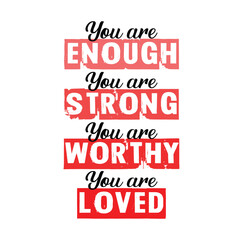 You are enough, strong, worthy, loved typography Vector for T-shirt Design, mug, bag, poster, banner, pillow etc. Love Motivational, Inspirational vector design