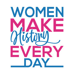 Women make history every day-Women's History Month typography quote design for t-shirt