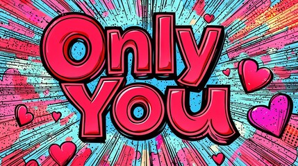 Pop Art Illustration with the Phrase Only You in Bold Red Letters Surrounded by Vibrant Hearts and Radiating Lines. Concept of Love, Romance, and Retro Graphic Design
