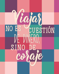 Viajar no es cuestion de dinero, sino de coraje. Translation from Spanish - Traveling is not a matter of money, but of courage. Perfect design for greeting cards, posters and social media.