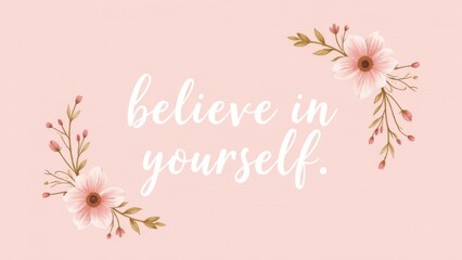Believe in yourself: pink floral background promoting self-confidence and motivation