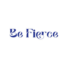 Be Fierce Typography isolated on White background
