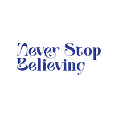 Never Stop Believing Typography isolated on White background