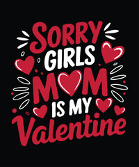 Sorry girls my mom is my Valentine—mom lover typography t-shirt design. Valentine's Day t-shirt.