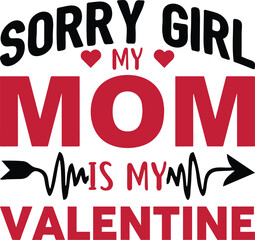 Sorry girls my mom is my Valentine's T-shirt design. Mom lover typography t-shirt design.