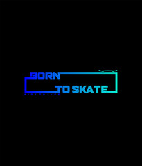 SKATEBOARDING ,Born To Skate , Ride To Live typography design vector illustration