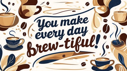 You Make Every Day Brewtiful Coffee Cups Design