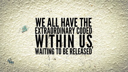 inspirational and motivational words or quotes We all have the extraordinary coded within us, waiting to be released
