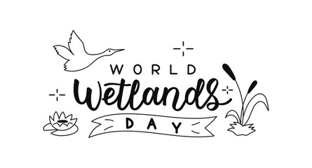 World Wetlands Day hand drawn lettering. Black calligraphy words on white background decorated bird, grass, lotus and reed. Handwritten text banner, poster, greeting card.