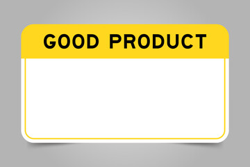 Label banner that have yellow headline with word good product and white copy space, on gray background