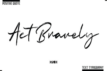 Positive-Inspirational Saying Typography Type Script Act Bravely
