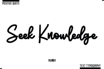 Positive-Inspirational Saying Typography Type Script Seek Knowledge