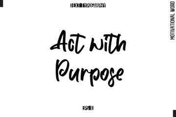 Motivational Quote Text Cursive Typography  Act with Purpose