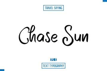 Fototapeta premium Travel Saying Cursive Modern Calligraphy Text Chase Sun
