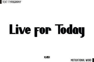 Motivational Quote Text Cursive Typography For Prints Live for Today