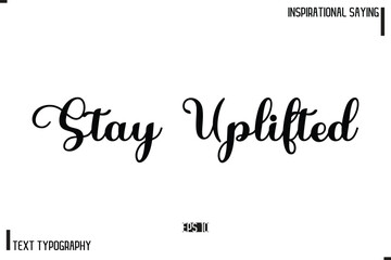Motivational-Inspirational Lettering Illustration, Cursive Typography Text Stay Uplifted