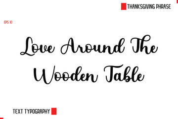 Modern Cursive Typography Text Of Thanksgiving Phrase Love Around The Wooden Table