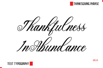 Modern Cursive Typography Text Of Thanksgiving Phrase  Thankfulness In Abundance