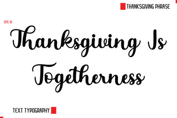 Modern Cursive Typography Text Of Thanksgiving Phrase Thanksgiving Is Togetherness