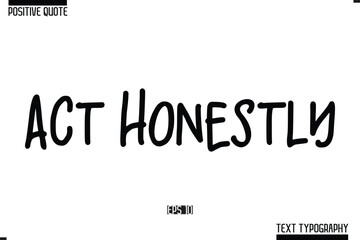 Positive-Inspirational Saying Typography Type Script Act Honestl