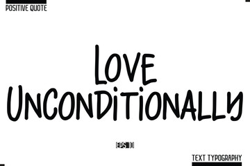 Positive-Inspirational Saying Typography Type Script Love Unconditionally 