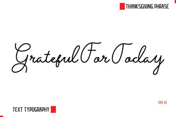 Modern Cursive Typography Text Of Thanksgiving Phrase Grateful For Today