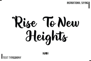 Motivational-Inspirational Lettering Illustration, Cursive Typography Text Rise To New Heights
