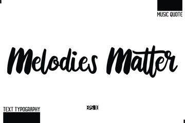 Music Quote Modern Typographic Vector Text Melodies Matter.