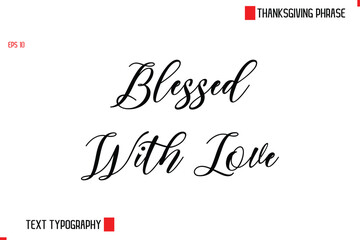 Blessed With Love Modern Cursive Typography Text Of Thanksgiving Phrase