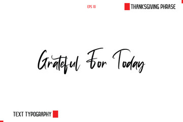 Grateful For Today Thanksgiving Day Saying In Cursive Typography Text