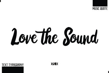 Love the Sound Music Quote Modern Typographic Vector Text
