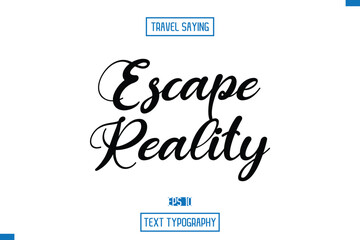 Escape Reality Travel Saying Cursive Modern Calligraphy Text
