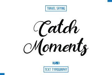 Catch Moment Travel Saying Cursive Modern Calligraphy Text