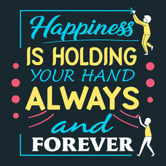 Happiness is holding your hand, always and forever typography t shirt design