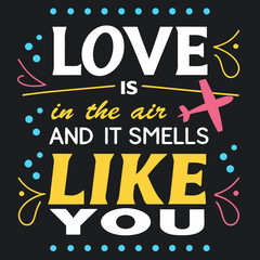 Love is in the air, and it smells like you typography t shirt design