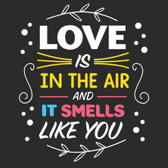 Fototapeta premium Love is in the air, and it smells like you typography t shirt design