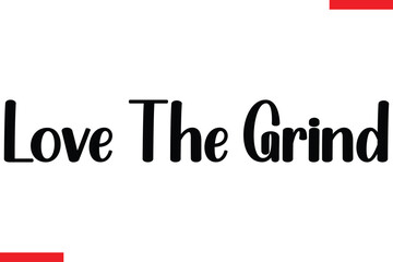 Love the grind Stylish Cursive Text Lettering Fitness Saying