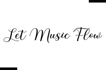 Let music flow Music typographic text saying