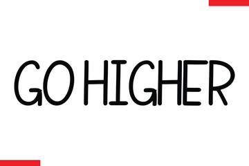 Go Higher Motivational inspirational text lettering