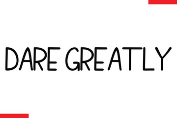 Dare Greatly Motivational inspirational text lettering