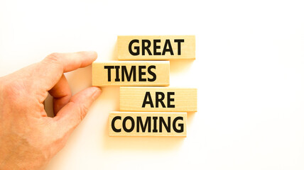 Great times are coming symbol. Concept words Great times are coming on beautiful wooden blocks. Beautiful white table white background. Business great times are coming concept. Copy space.