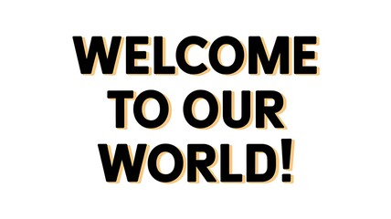 Obraz premium Welcome to our world a welcoming message