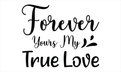 Forever Yours My True Love illustrator  Calligraphy t shirt design svg